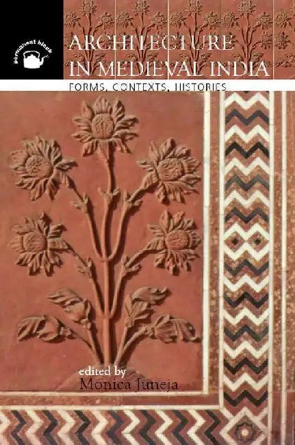 Architecture in Medieval India: Forms, Contexts, Histories by Monica Juneja (Ed.)