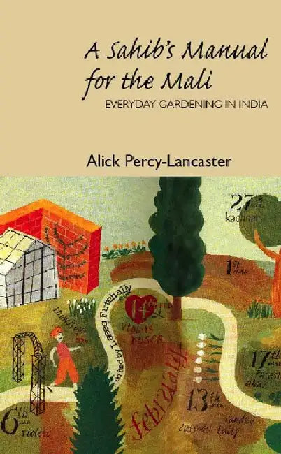 A Sahib's Manual for the Mali: Everyday Gardening in India by Alick Percy-Lancaster and Laeeq Futehally (Ed.)