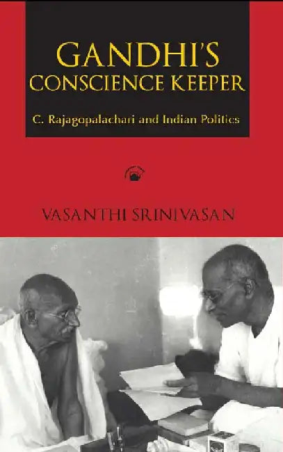 Gandhi's Conscience Keeper: C. Rajagopalachari and Indian Politics by Vasanthi Srinivasan