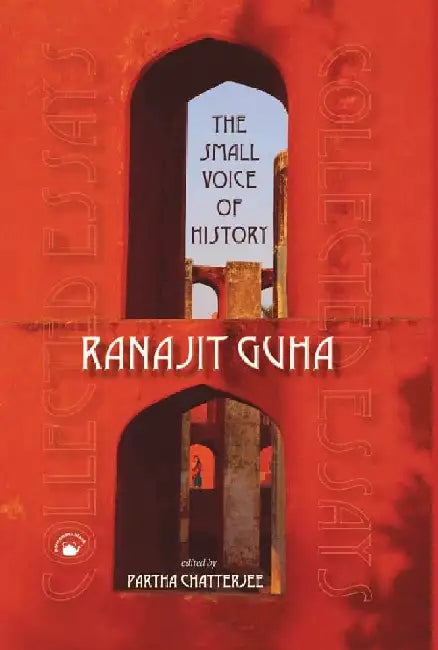 The Small Voice of History: Collected Essays by Ranajit Guha, Partha Chatterjee(Ed.)