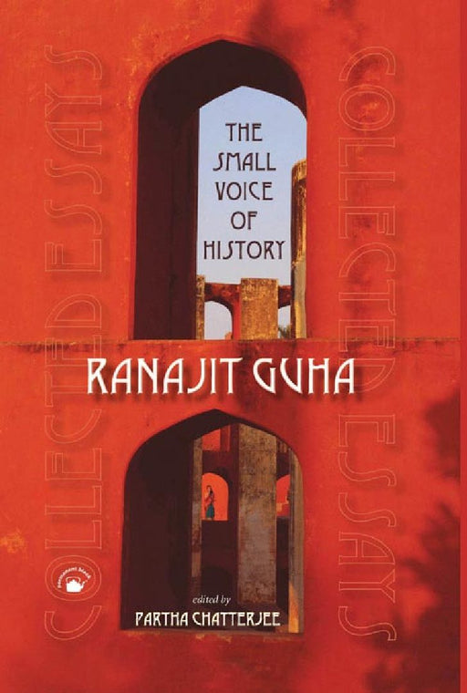 The Small Voice of History: Collected Essays by Ranajit Guha, Partha Chatterjee(Ed.)