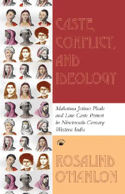 Caste, Conflict, and Ideology: Mahatma Jotirao Phule and Low Caste Protest in Nineteenth-Century Western India by Rosalind Oâ€™Hanlon