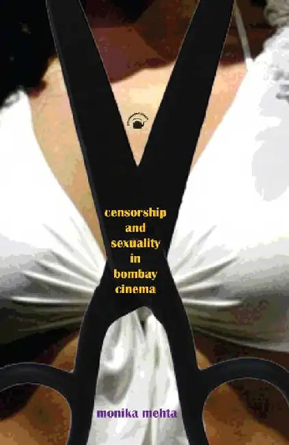 Censorship and Sexuality in Bombay Cinema by Monika Mehta