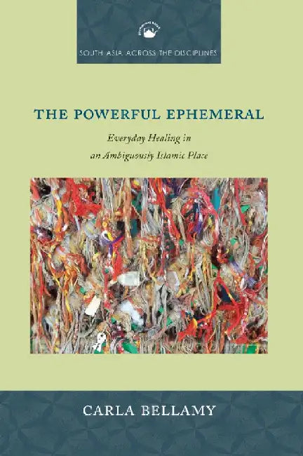 The Powerful Ephemeral: Everyday Healing In an Ambiguously Islamic Place by Carla Bellamy