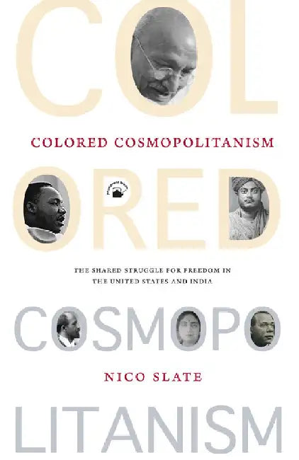 Colored Cosmopolitanism: The Shared Struggle for Freedom in the United States and India by Nico Slate