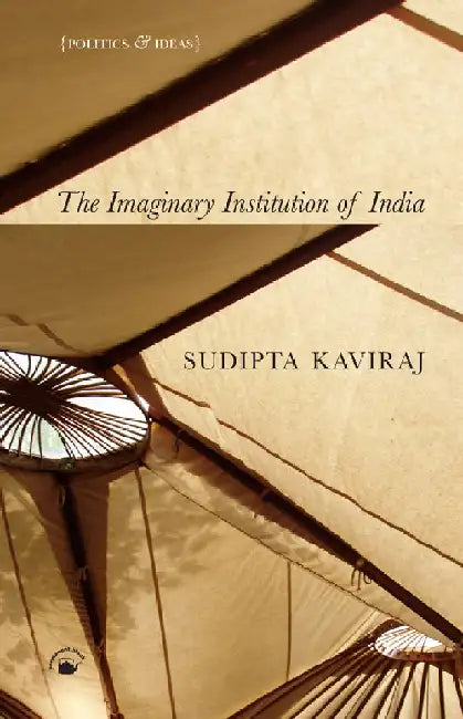 The Imaginary Institution of India: Politics and Ideas by Sudipta Kaviraj