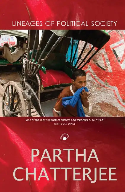 Lineages of Political Society: Studies in Postcolonial Democracy by Partha Chatterjee