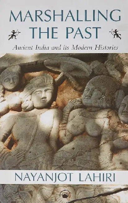 Marshalling the Past: Ancient India and its Modern Histories by Nayanjot Lahiri