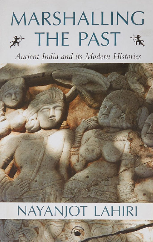 Marshalling the Past: Ancient India and its Modern Histories by Nayanjot Lahiri