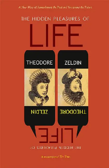 The Hidden Pleasures of Life :A New Way of Remembering the Past and Imagining the Future by Theodore Zeldin