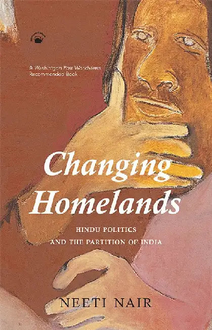 CHANGING HOMELANDS;Hindu Politics and the Partition of India by Neeti Nair