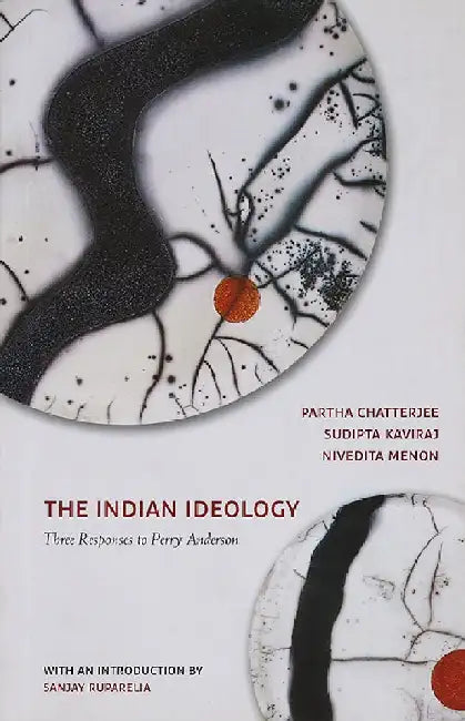 The Indian Ideology: Three Responses to Perry Anderson by Partha Chatterjee, Sudipta Kaviraj, Nivedita Menon introduction by Sanjay Ruparelia