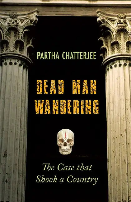 Dead Man Wandering: The Case that Shook a Country by Partha Chatterjee