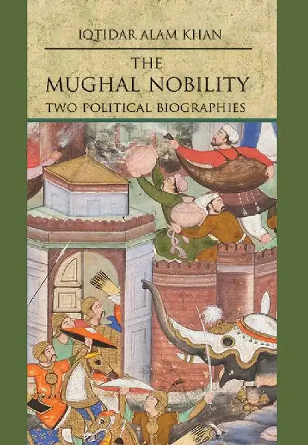 The Mughal Nobility : Two Political Biographies by Iqtidar Alam Khan