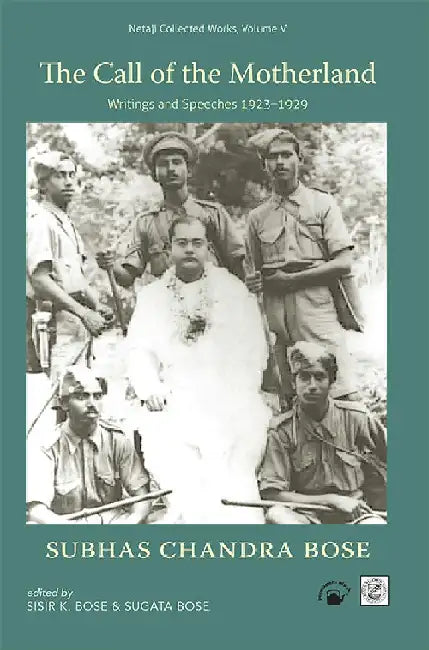 The Call of The Motherland (Volume 5):Writings and Speeches 1923-1929 by Subhas Chandra Bose,Sisir Kumar Bose and Sugata Bose(Eds).