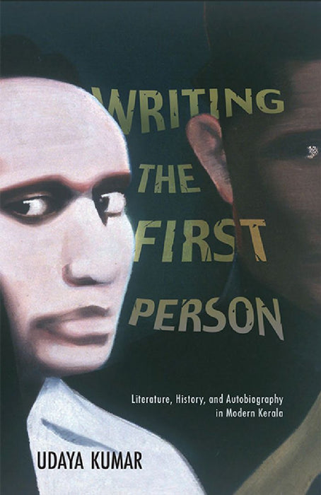 Writing The First Person: Literature, History, and Autobiography in Modern Kerala by Udaya Kumar