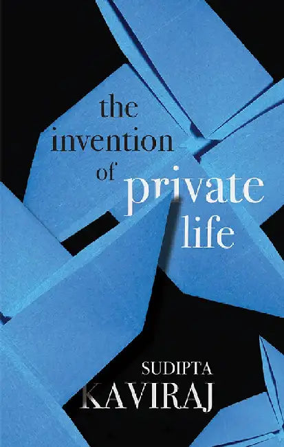 The Invention Of Private Life - Literature and Ideas by Sudipta Kaviraj