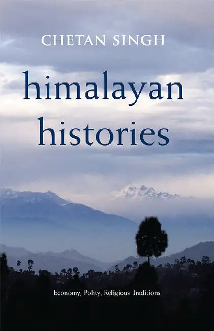 Himalayan Histories: Economy, Polity, Religious Traditions by Chetan Singh