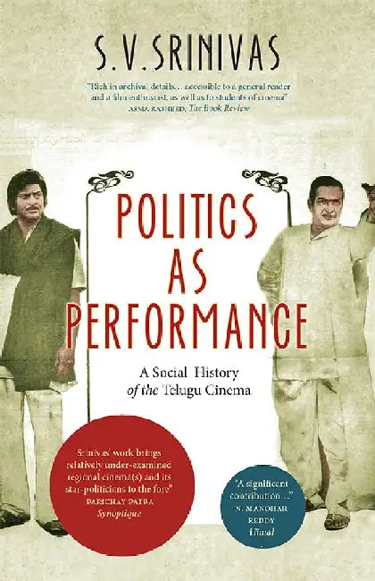 Politics As Performance: A Social History of the Telugu Cinema by S.V.Srinivas