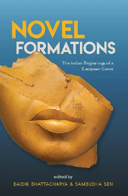 Novel Formations: The Indian Beginning of a European Genre by Baidik Bhattacharya and Sambudha Sen