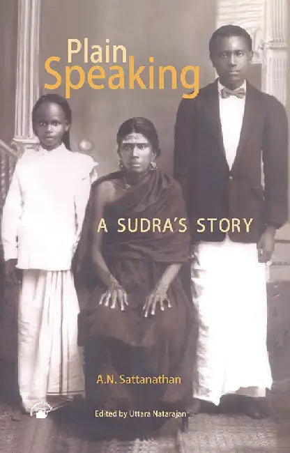 Plain Speaking: A Sudra's Story by A.N. Sattanathan