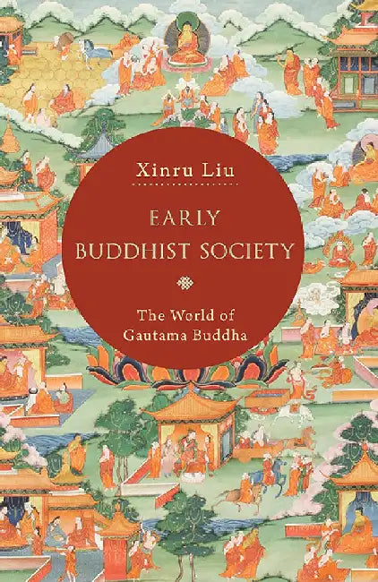 Early Buddhist Society: The World of Gautama Buddha by Xinru Liu