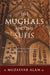 The Mughals And The Sufis: Islam and Political Imagination in India 1500-1750 by Muzaffar Alam