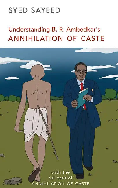 Understanding B.R. Ambedkar's ANNIHILATION OF CASTE: With the Full Text of ANNIHILATION OF CASTE by Syed Sayeed