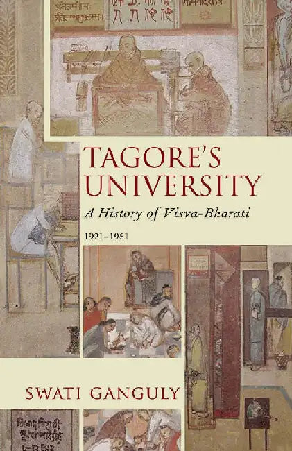Tagore's University: A History of Visva-Bharati 1921-1961 by Swati Ganguly