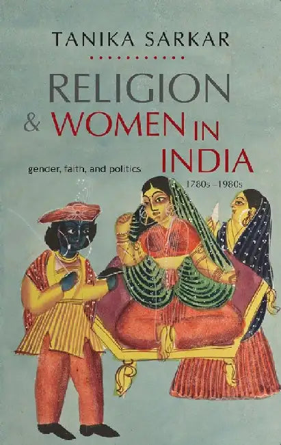 Religion And Women in India: Gender, Faith, and Politics 1780s-1980s by Tanika Sarkar