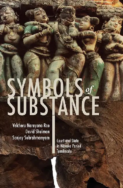 Symbols of Substance: Court and State in Nayaka Period Tamilnadu by Velcheru Narayana Rao, David Shulman, Sanjay Subrahmanyam