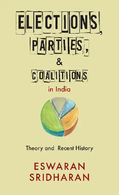 Elections, Parties, and Coalitions in India: Theory and Recent History by Eswaran Sridharan