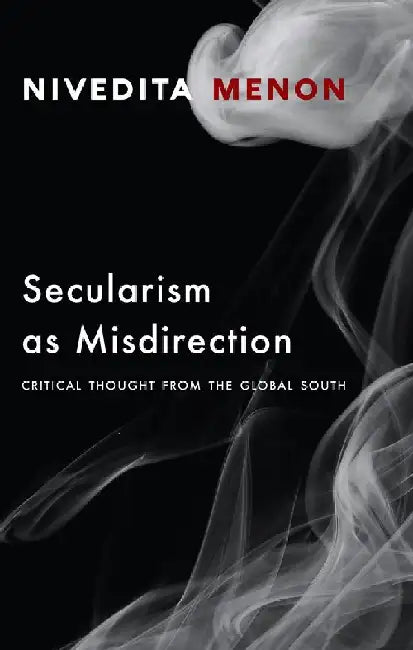 Secularism As Misdirection: Critical Thought from the Global South by Nivedita Menon