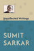 Uncollected Writings: Compiled by Tanika Sarkar; Introduction by Ravi Ahuja by Sumit Sarkar