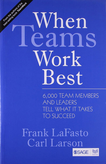 When Teams Work Best: 6000 Team Members and Leaders Tell What it Takes to Succeed by Carl Larson/Frank Lafasto