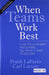 When Teams Work Best: 6000 Team Members and Leaders Tell What it Takes to Succeed by Carl Larson/Frank Lafasto