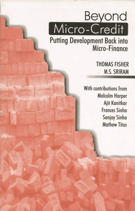 Beyond Micro-Credit: Putting Development Back into Micro-Finance by M S Sriram, Thomas Fisher