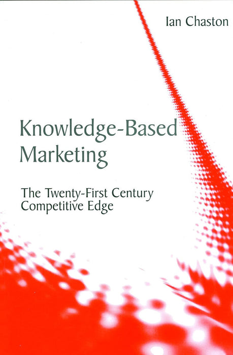 Knowledge Based Marketing: The Twenty-First Century Competitive EDGE by Ian Chaston
