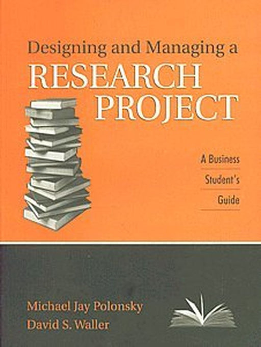 Designing and Managing a Research Project A Business Student's Guide by David Scott Waller/Michael Jay Polonsky