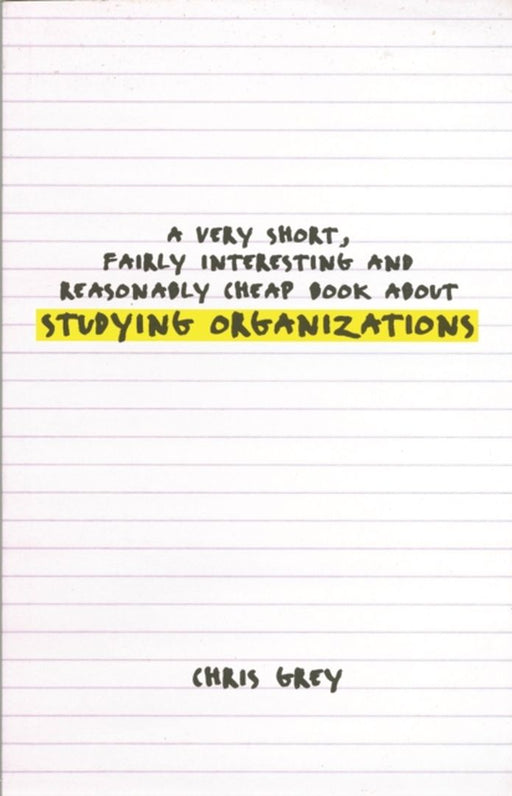 A Very Short Fairly Interesting and Reasonably Cheap Book A About Studying Organizations by Christopher Grey, Chris Grey