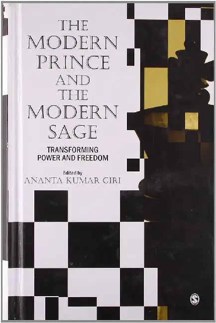 The Modern Prince and the Modern Sage: Transforming Power and Freedom by Ananta Kumar Giri