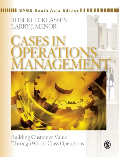 Cases in Operations Management: Building Customer Value Through World-Class Operations by Larry J Menor, Robert D Klassen