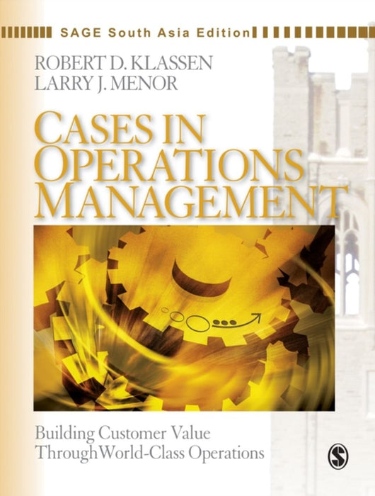 Cases in Operations Management: Building Customer Value Through World-Class Operations by Larry J Menor, Robert D Klassen