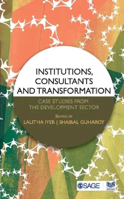 Institutions Consultants and Transformation: Case Studies from the Development Sector
