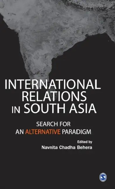 International Relations in South Asia: Search for an Alternative Paradigm by Navnita Chadha Behera