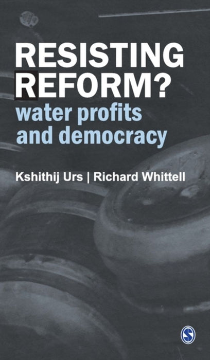 Resisting Reform?: Water Profits and Democracy by Richard Whittell, Kshithij Urs