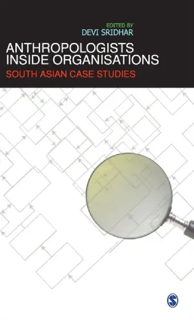 Anthropologists Inside Organisations: South Asian Case Studies by Devi Sridhar