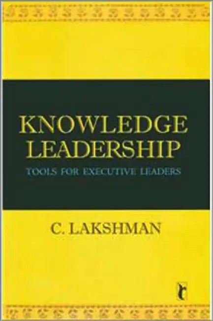 Knowledge Leadership: Tools for Executive Leaders by C. Lakshman