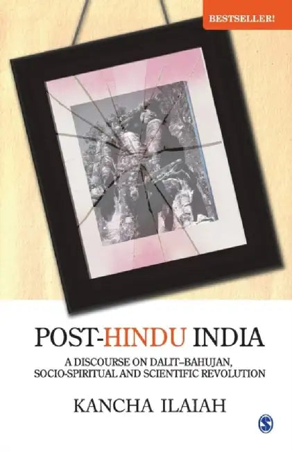 Post-Hindu India: A Discourse in Dalit-Bahujan Socio-Spiritual and Scientific Revolution by Kancha Ilaiah