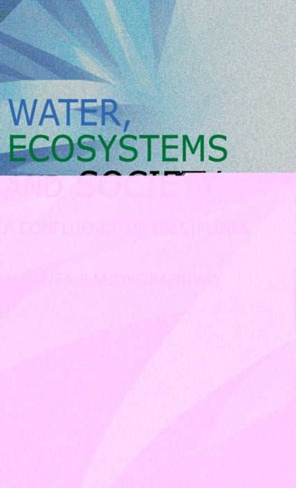 Water Ecosystems and Society: A Confluence of Disciplines by Jayanta Bandyopadhyay